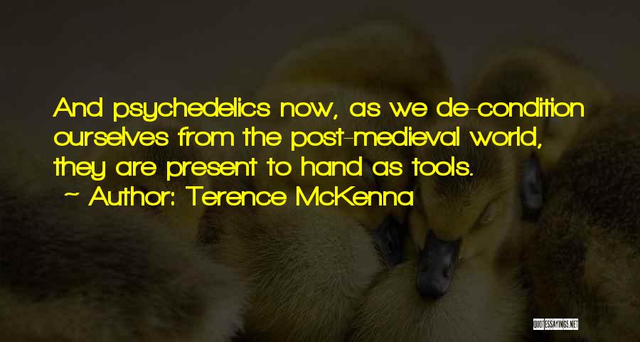 Terence McKenna Quotes: And Psychedelics Now, As We De-condition Ourselves From The Post-medieval World, They Are Present To Hand As Tools.