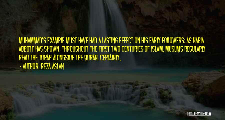 Reza Aslan Quotes: Muhammad's Example Must Have Had A Lasting Effect On His Early Followers: As Nabia Abbott Has Shown, Throughout The First