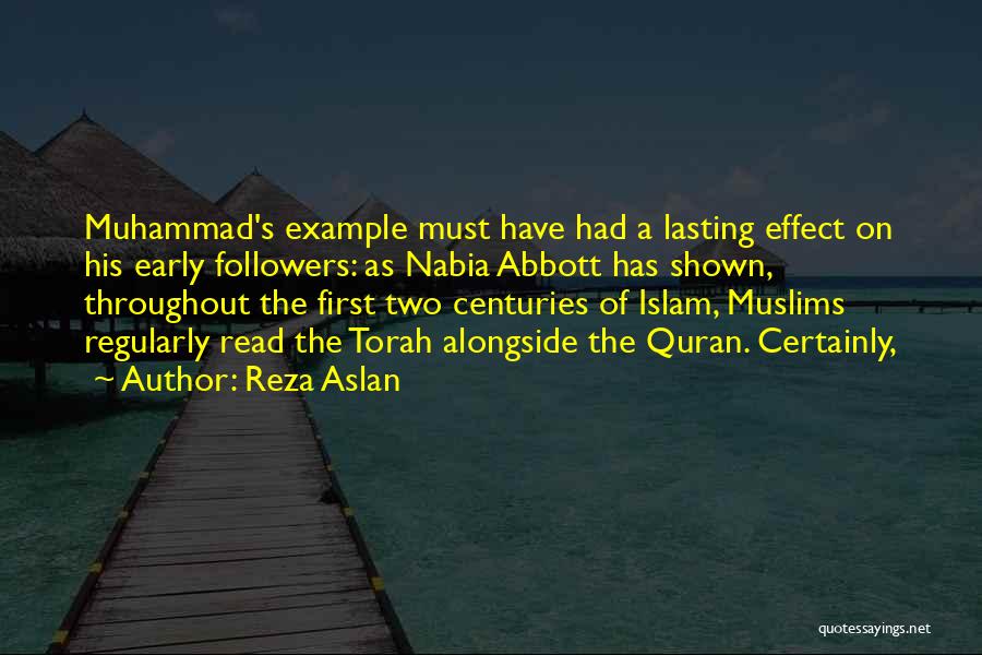 Reza Aslan Quotes: Muhammad's Example Must Have Had A Lasting Effect On His Early Followers: As Nabia Abbott Has Shown, Throughout The First