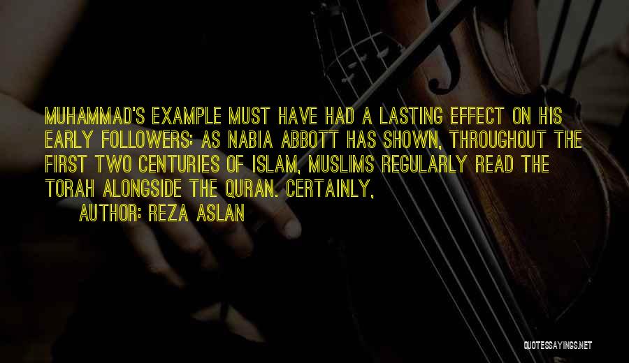 Reza Aslan Quotes: Muhammad's Example Must Have Had A Lasting Effect On His Early Followers: As Nabia Abbott Has Shown, Throughout The First