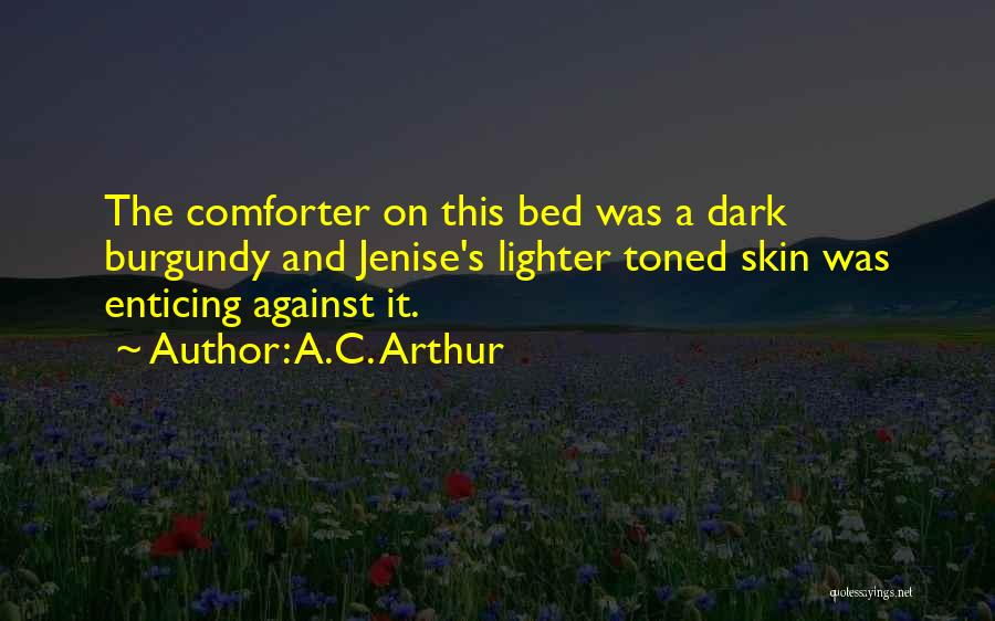 A.C. Arthur Quotes: The Comforter On This Bed Was A Dark Burgundy And Jenise's Lighter Toned Skin Was Enticing Against It.