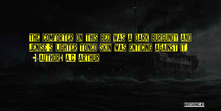 A.C. Arthur Quotes: The Comforter On This Bed Was A Dark Burgundy And Jenise's Lighter Toned Skin Was Enticing Against It.
