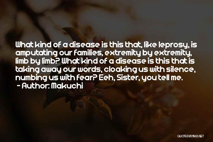 Makuchi Quotes: What Kind Of A Disease Is This That, Like Leprosy, Is Amputating Our Families, Extremity By Extremity, Limb By Limb?