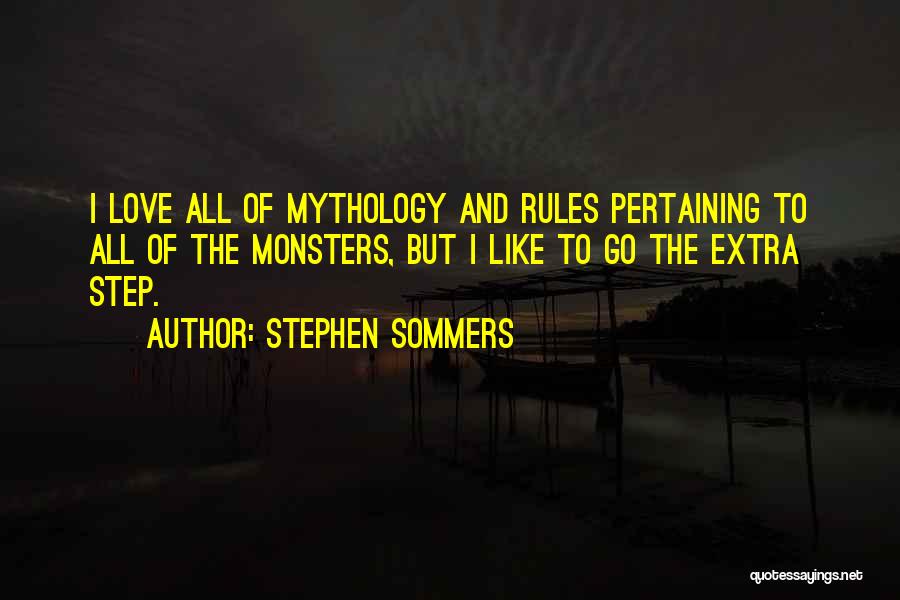 Stephen Sommers Quotes: I Love All Of Mythology And Rules Pertaining To All Of The Monsters, But I Like To Go The Extra