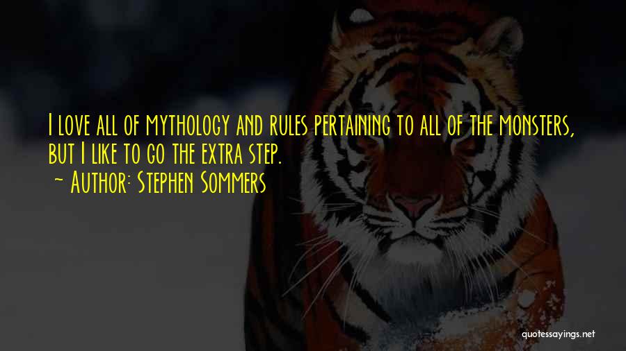 Stephen Sommers Quotes: I Love All Of Mythology And Rules Pertaining To All Of The Monsters, But I Like To Go The Extra