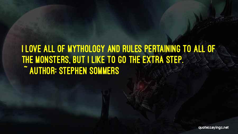 Stephen Sommers Quotes: I Love All Of Mythology And Rules Pertaining To All Of The Monsters, But I Like To Go The Extra