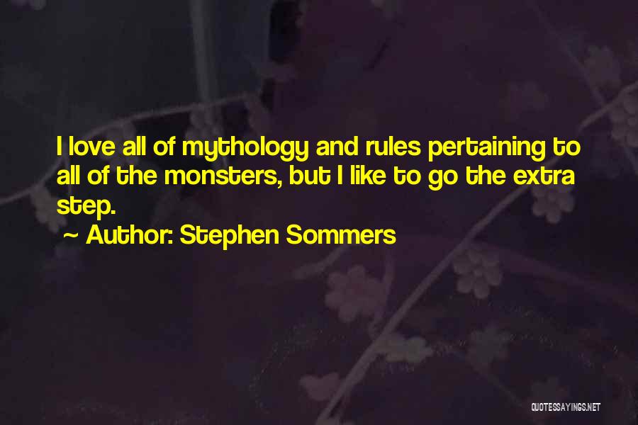 Stephen Sommers Quotes: I Love All Of Mythology And Rules Pertaining To All Of The Monsters, But I Like To Go The Extra