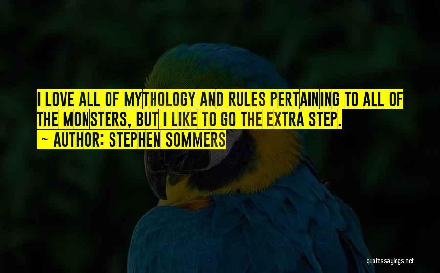 Stephen Sommers Quotes: I Love All Of Mythology And Rules Pertaining To All Of The Monsters, But I Like To Go The Extra
