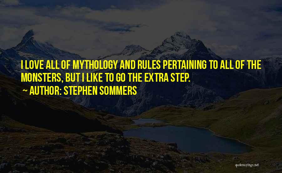 Stephen Sommers Quotes: I Love All Of Mythology And Rules Pertaining To All Of The Monsters, But I Like To Go The Extra
