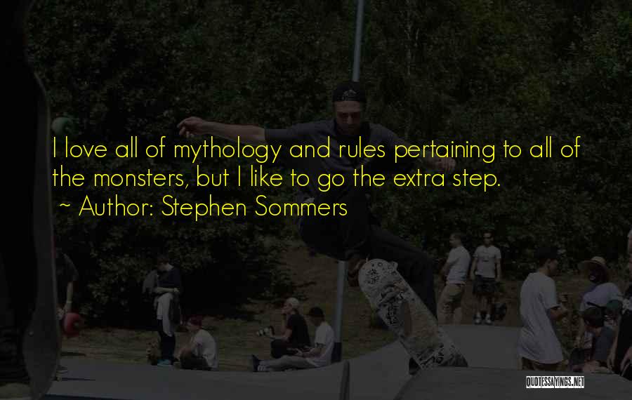 Stephen Sommers Quotes: I Love All Of Mythology And Rules Pertaining To All Of The Monsters, But I Like To Go The Extra