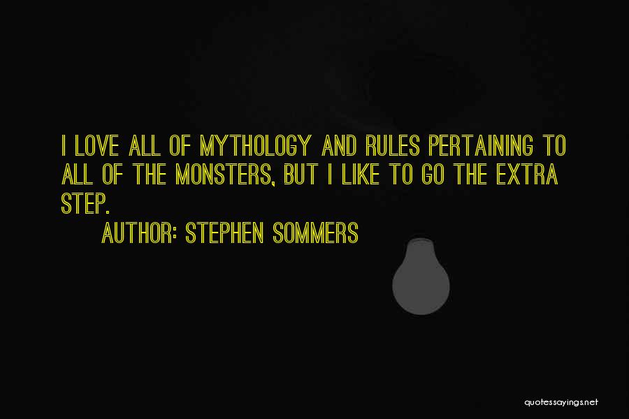 Stephen Sommers Quotes: I Love All Of Mythology And Rules Pertaining To All Of The Monsters, But I Like To Go The Extra