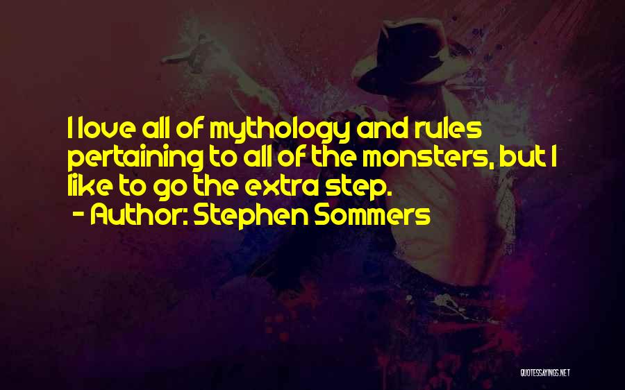 Stephen Sommers Quotes: I Love All Of Mythology And Rules Pertaining To All Of The Monsters, But I Like To Go The Extra