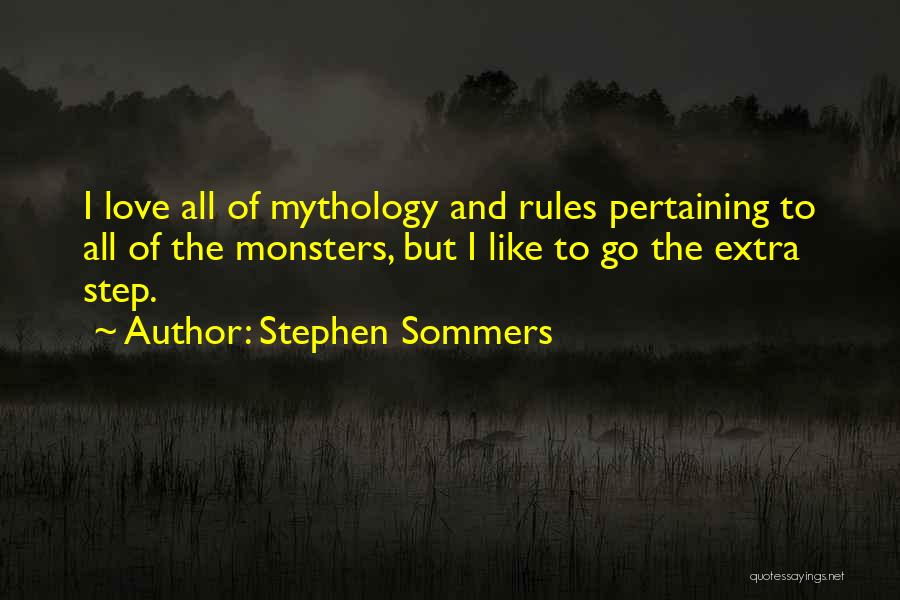 Stephen Sommers Quotes: I Love All Of Mythology And Rules Pertaining To All Of The Monsters, But I Like To Go The Extra