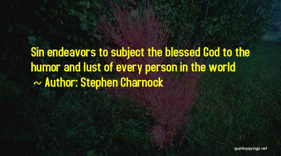 Stephen Charnock Quotes: Sin Endeavors To Subject The Blessed God To The Humor And Lust Of Every Person In The World