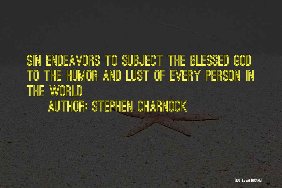 Stephen Charnock Quotes: Sin Endeavors To Subject The Blessed God To The Humor And Lust Of Every Person In The World