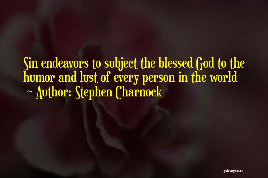 Stephen Charnock Quotes: Sin Endeavors To Subject The Blessed God To The Humor And Lust Of Every Person In The World