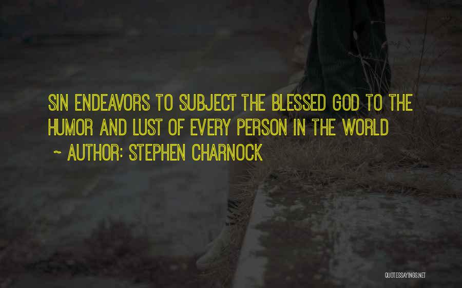 Stephen Charnock Quotes: Sin Endeavors To Subject The Blessed God To The Humor And Lust Of Every Person In The World