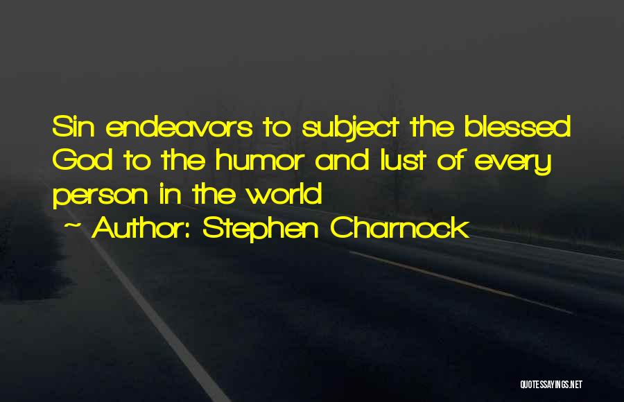 Stephen Charnock Quotes: Sin Endeavors To Subject The Blessed God To The Humor And Lust Of Every Person In The World