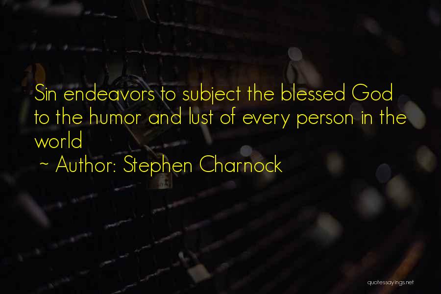 Stephen Charnock Quotes: Sin Endeavors To Subject The Blessed God To The Humor And Lust Of Every Person In The World