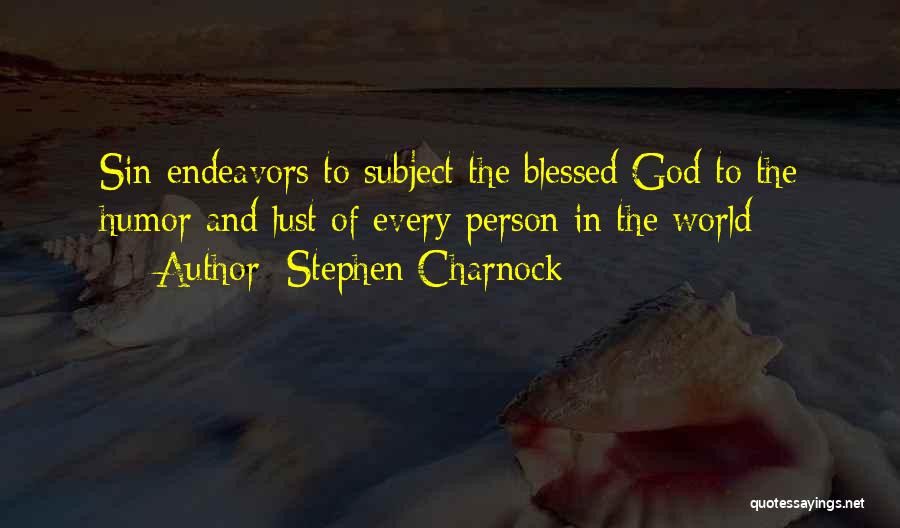 Stephen Charnock Quotes: Sin Endeavors To Subject The Blessed God To The Humor And Lust Of Every Person In The World