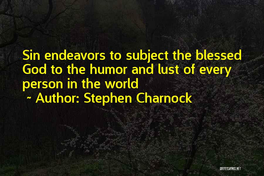 Stephen Charnock Quotes: Sin Endeavors To Subject The Blessed God To The Humor And Lust Of Every Person In The World