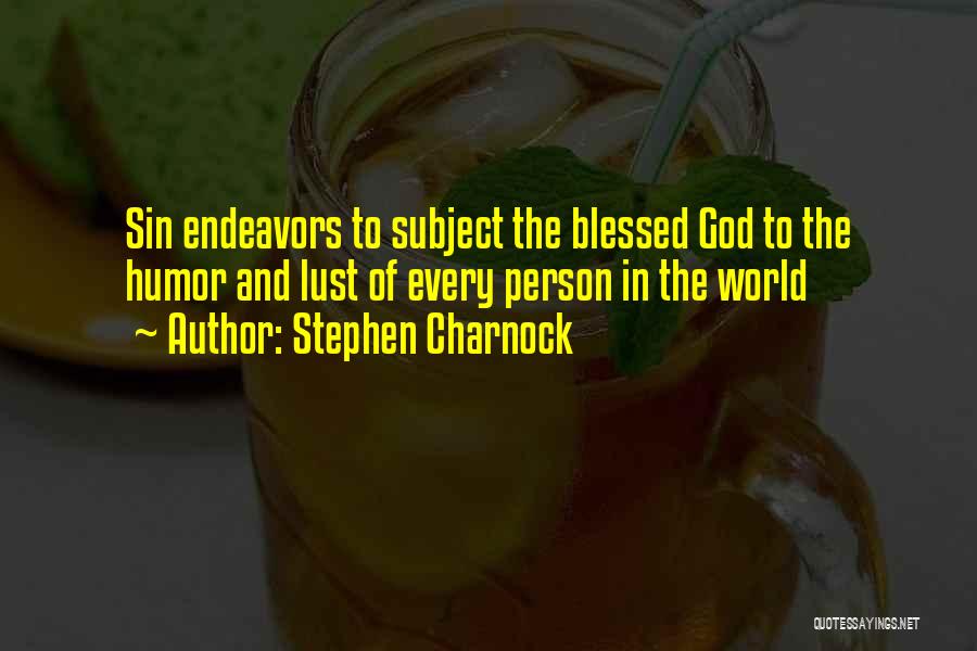 Stephen Charnock Quotes: Sin Endeavors To Subject The Blessed God To The Humor And Lust Of Every Person In The World