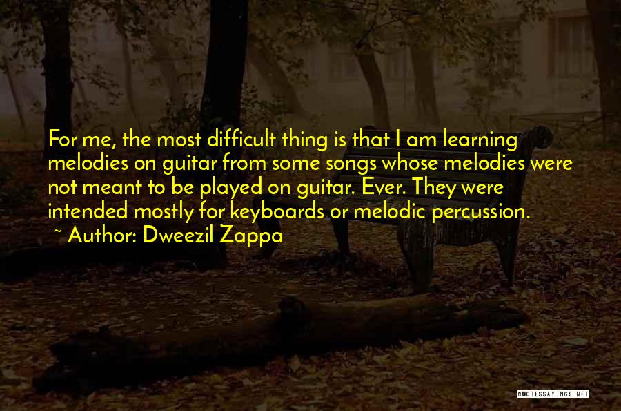Dweezil Zappa Quotes: For Me, The Most Difficult Thing Is That I Am Learning Melodies On Guitar From Some Songs Whose Melodies Were