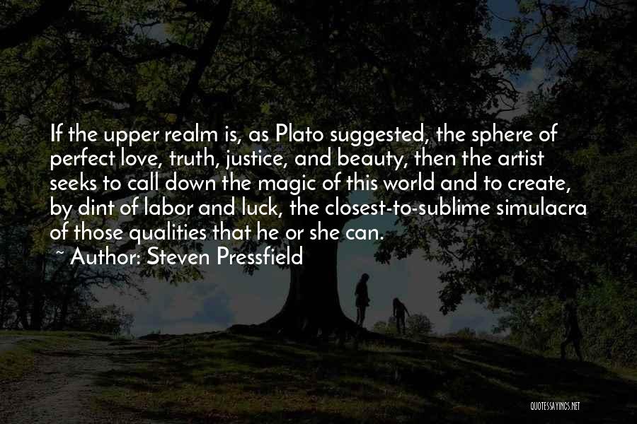 Steven Pressfield Quotes: If The Upper Realm Is, As Plato Suggested, The Sphere Of Perfect Love, Truth, Justice, And Beauty, Then The Artist