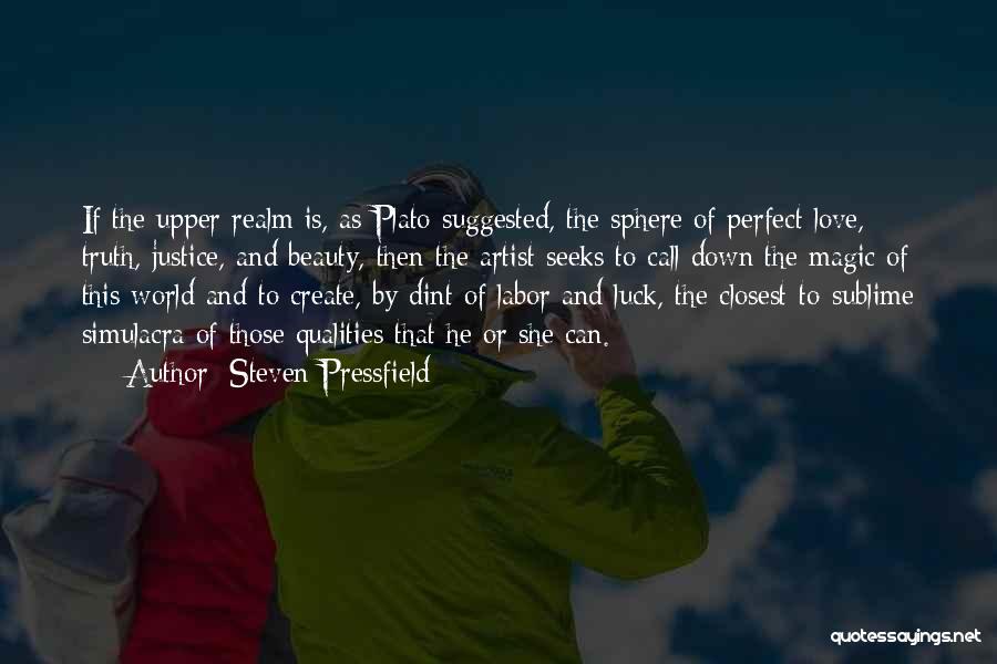 Steven Pressfield Quotes: If The Upper Realm Is, As Plato Suggested, The Sphere Of Perfect Love, Truth, Justice, And Beauty, Then The Artist