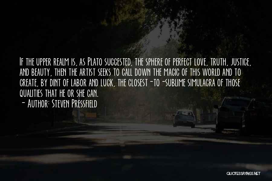 Steven Pressfield Quotes: If The Upper Realm Is, As Plato Suggested, The Sphere Of Perfect Love, Truth, Justice, And Beauty, Then The Artist