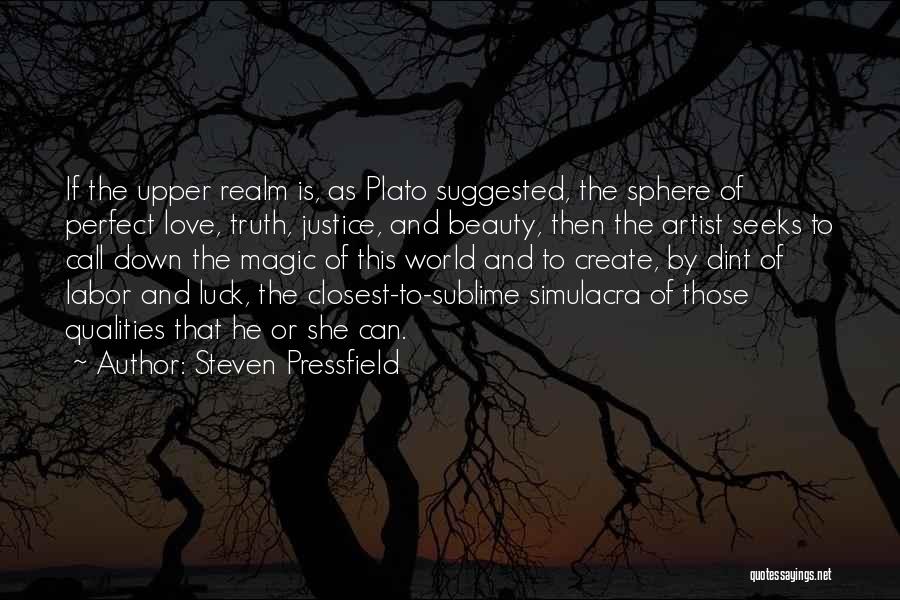 Steven Pressfield Quotes: If The Upper Realm Is, As Plato Suggested, The Sphere Of Perfect Love, Truth, Justice, And Beauty, Then The Artist