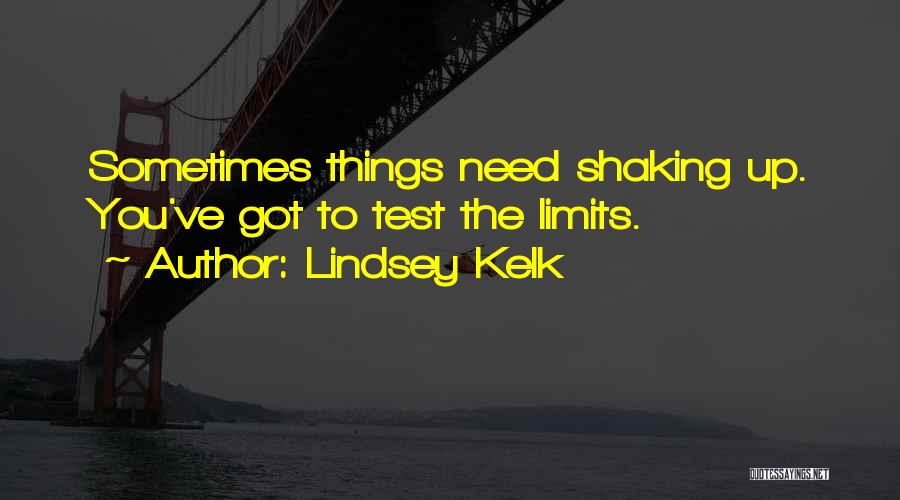 Lindsey Kelk Quotes: Sometimes Things Need Shaking Up. You've Got To Test The Limits.