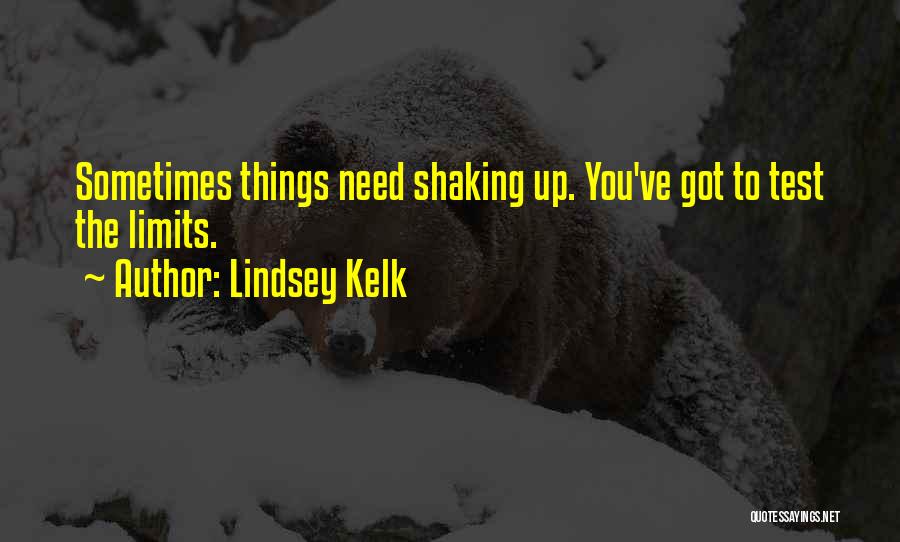 Lindsey Kelk Quotes: Sometimes Things Need Shaking Up. You've Got To Test The Limits.