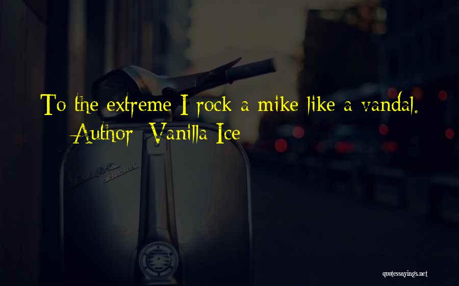 Vanilla Ice Quotes: To The Extreme I Rock A Mike Like A Vandal.