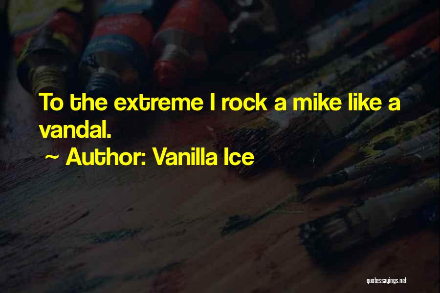 Vanilla Ice Quotes: To The Extreme I Rock A Mike Like A Vandal.