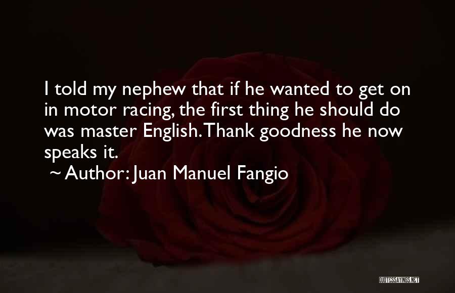 Juan Manuel Fangio Quotes: I Told My Nephew That If He Wanted To Get On In Motor Racing, The First Thing He Should Do