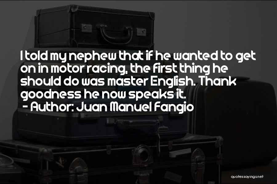 Juan Manuel Fangio Quotes: I Told My Nephew That If He Wanted To Get On In Motor Racing, The First Thing He Should Do