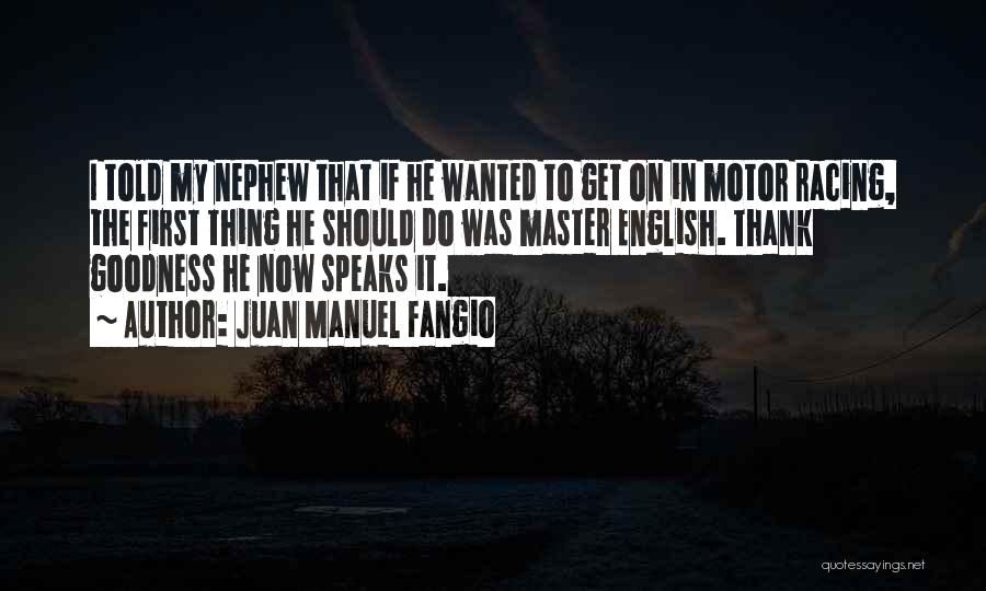 Juan Manuel Fangio Quotes: I Told My Nephew That If He Wanted To Get On In Motor Racing, The First Thing He Should Do
