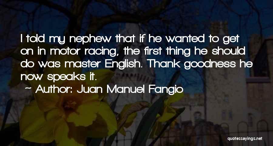 Juan Manuel Fangio Quotes: I Told My Nephew That If He Wanted To Get On In Motor Racing, The First Thing He Should Do