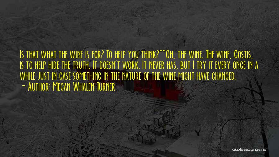 Megan Whalen Turner Quotes: Is That What The Wine Is For? To Help You Think?oh, The Wine. The Wine, Costis, Is To Help Hide