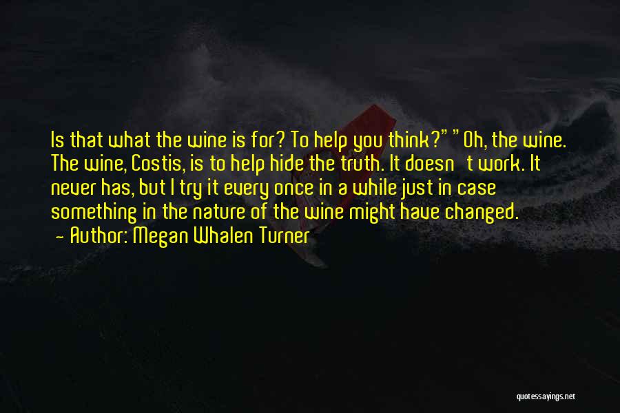 Megan Whalen Turner Quotes: Is That What The Wine Is For? To Help You Think?oh, The Wine. The Wine, Costis, Is To Help Hide