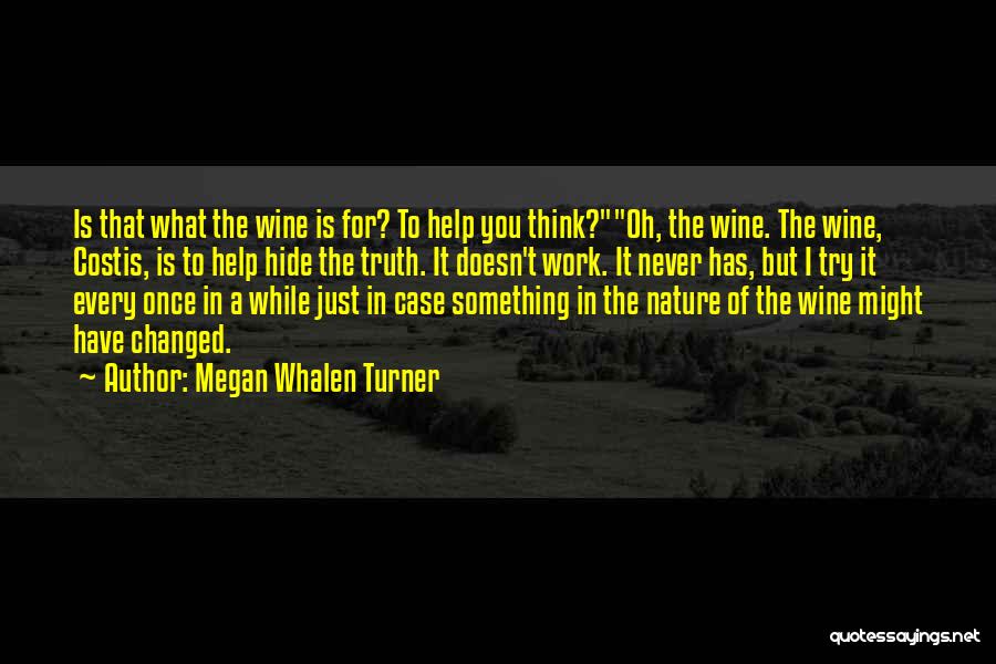 Megan Whalen Turner Quotes: Is That What The Wine Is For? To Help You Think?oh, The Wine. The Wine, Costis, Is To Help Hide