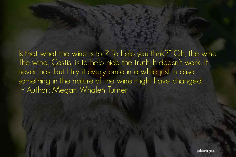 Megan Whalen Turner Quotes: Is That What The Wine Is For? To Help You Think?oh, The Wine. The Wine, Costis, Is To Help Hide