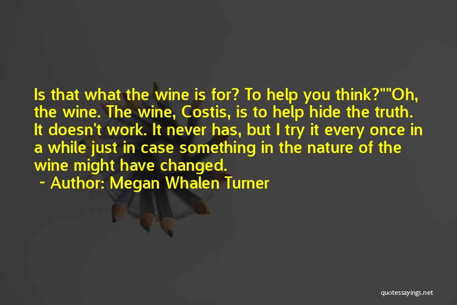 Megan Whalen Turner Quotes: Is That What The Wine Is For? To Help You Think?oh, The Wine. The Wine, Costis, Is To Help Hide