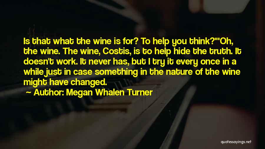 Megan Whalen Turner Quotes: Is That What The Wine Is For? To Help You Think?oh, The Wine. The Wine, Costis, Is To Help Hide