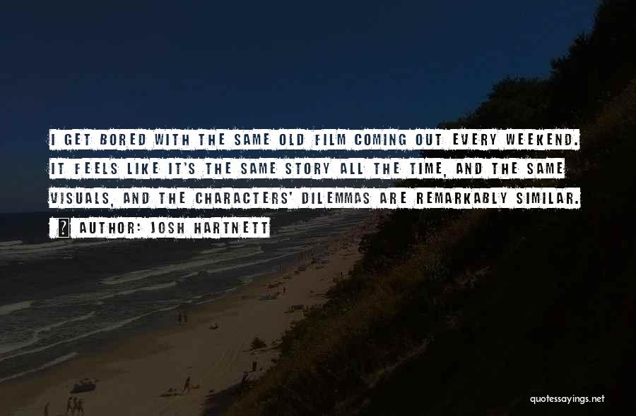 Josh Hartnett Quotes: I Get Bored With The Same Old Film Coming Out Every Weekend. It Feels Like It's The Same Story All