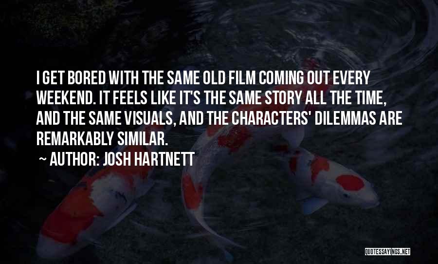 Josh Hartnett Quotes: I Get Bored With The Same Old Film Coming Out Every Weekend. It Feels Like It's The Same Story All