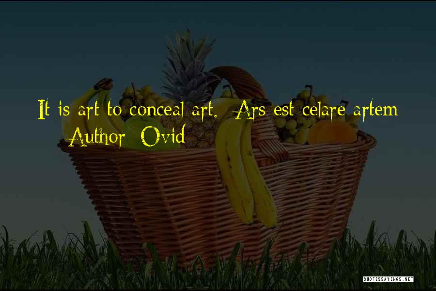 Ovid Quotes: It Is Art To Conceal Art. -ars Est Celare Artem