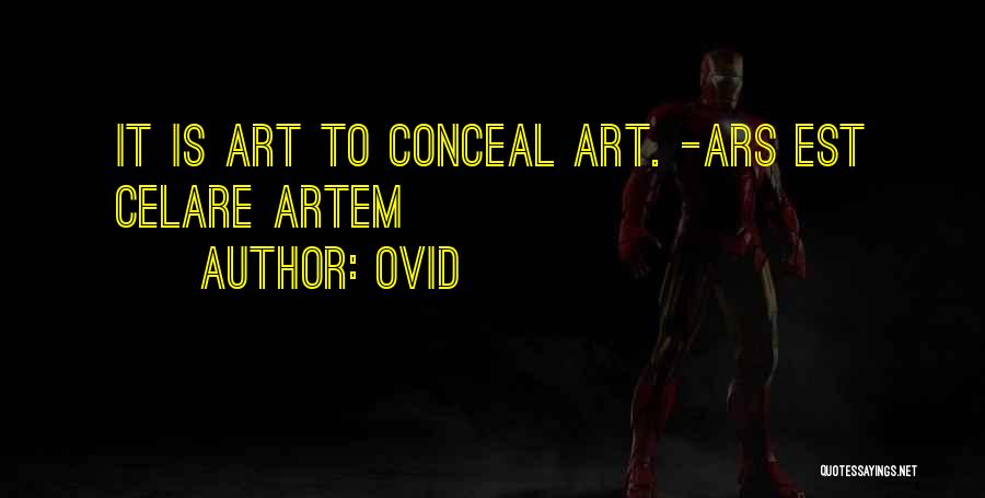 Ovid Quotes: It Is Art To Conceal Art. -ars Est Celare Artem