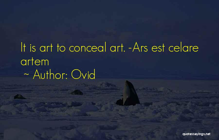 Ovid Quotes: It Is Art To Conceal Art. -ars Est Celare Artem